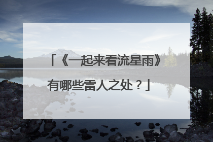《一起来看流星雨》有哪些雷人之处？