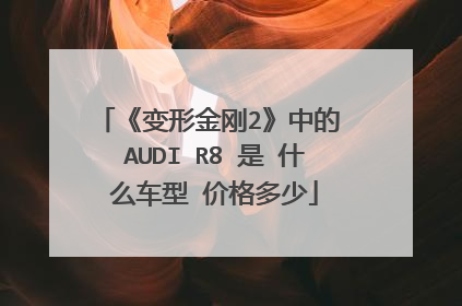 《变形金刚2》中的 AUDI R8 是 什么车型 价格多少