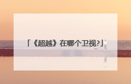 《超越》在哪个卫视?