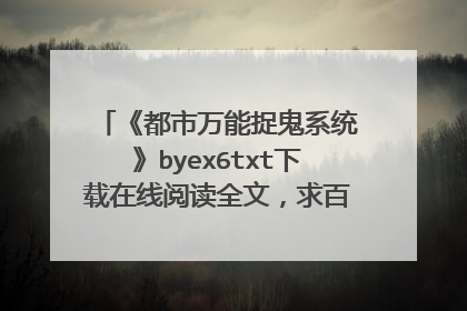 《都市万能捉鬼系统》byex6txt下载在线阅读全文，求百度网盘云资源