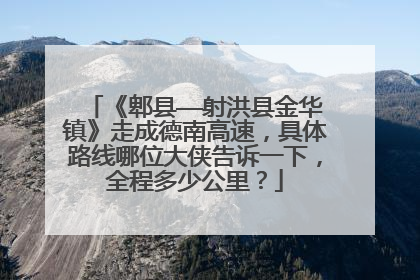 《郫县——射洪县金华镇》走成德南高速，具体路线哪位大侠告诉一下，全程多少公里？