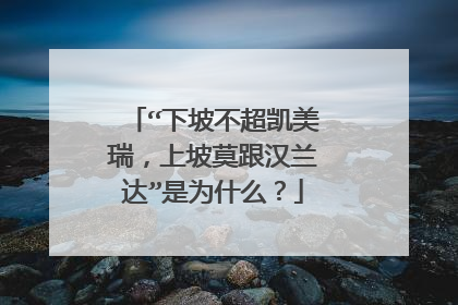 “下坡不超凯美瑞，上坡莫跟汉兰达”是为什么？