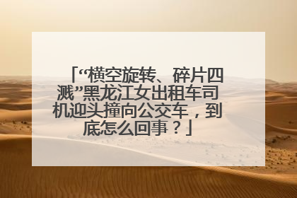 “横空旋转、碎片四溅”黑龙江女出租车司机迎头撞向公交车，到底怎么回事？