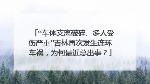 “车体支离破碎、多人受伤严重”吉林再次发生连环车祸，为何最近总出事？