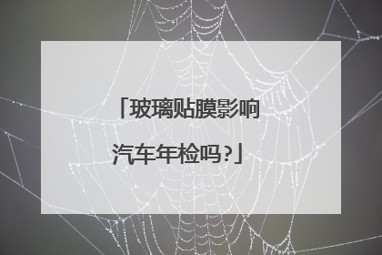 玻璃贴膜影响汽车年检吗?
