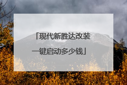 现代新胜达改装一键启动多少钱