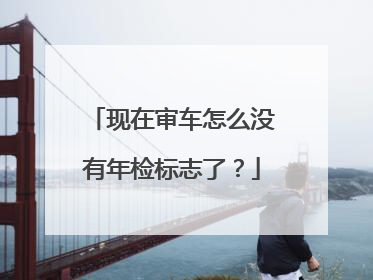 现在审车怎么没有年检标志了？
