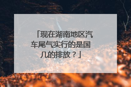 现在湖南地区汽车尾气实行的是国几的排放？