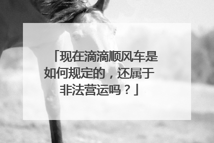现在滴滴顺风车是如何规定的，还属于非法营运吗？