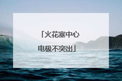 火花塞中心电极不突出