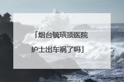 烟台毓璜顶医院护士出车祸了吗