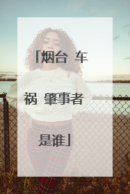 烟台 车祸 肇事者是谁