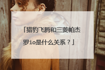 猎豹飞腾和三菱帕杰罗io是什么关系？