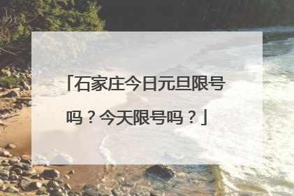 石家庄今日元旦限号吗？今天限号吗？