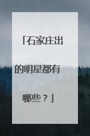 石家庄出的明星都有哪些？
