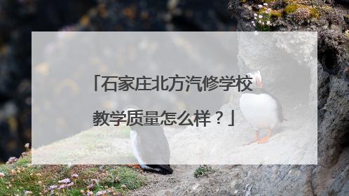 石家庄北方汽修学校教学质量怎么样？