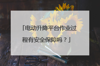 电动升降平台作业过程有安全保障吗？