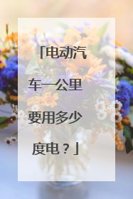 电动汽车一公里要用多少度电？