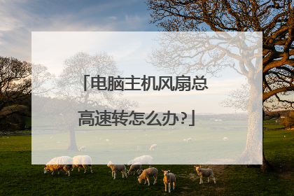 电脑主机风扇总高速转怎么办?