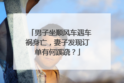 男子坐顺风车遇车祸身亡，妻子发现订单有何蹊跷？