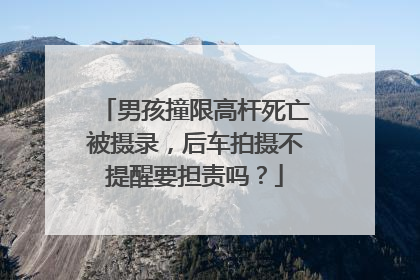 男孩撞限高杆死亡被摄录，后车拍摄不提醒要担责吗？
