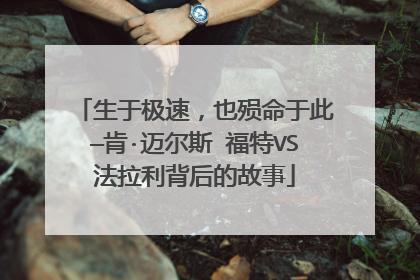 生于极速，也殒命于此—肯·迈尔斯 福特VS法拉利背后的故事