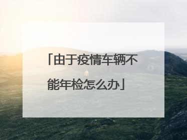 由于疫情车辆不能年检怎么办