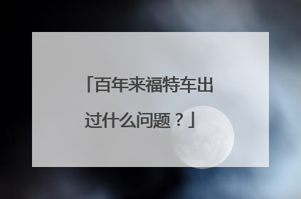 百年来福特车出过什么问题？