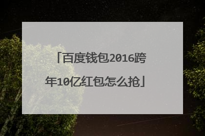百度钱包2016跨年10亿红包怎么抢