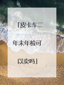 皮卡车二年未年检可以卖吗