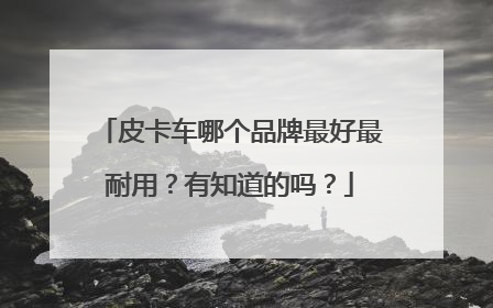 皮卡车哪个品牌最好最耐用？有知道的吗？