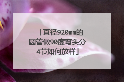 直径920mm的圆管做90度弯头分4节如何放样
