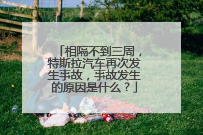 相隔不到三周，特斯拉汽车再次发生事故，事故发生的原因是什么？