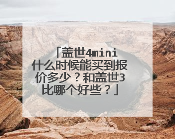 盖世4mini什么时候能买到报价多少？和盖世3比哪个好些？