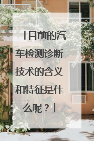 目前的汽车检测诊断技术的含义和特征是什么呢？