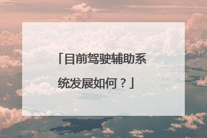 目前驾驶辅助系统发展如何？