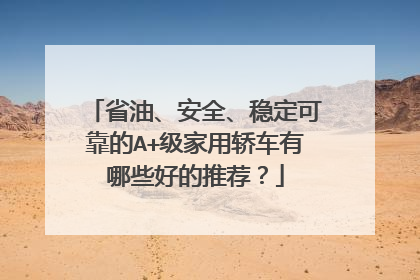 省油、安全、稳定可靠的A+级家用轿车有哪些好的推荐？