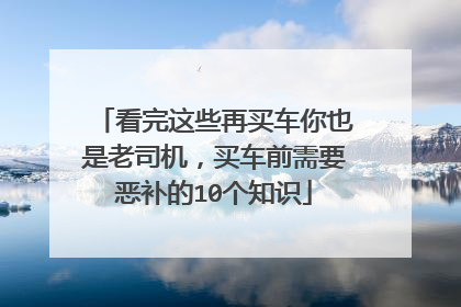 看完这些再买车你也是老司机，买车前需要恶补的10个知识