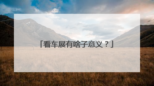 看车展有啥子意义？