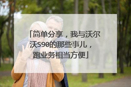 简单分享，我与沃尔沃S90的那些事儿，跑业务相当方便