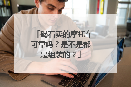 碣石卖的摩托车可靠吗？是不是都是组装的？