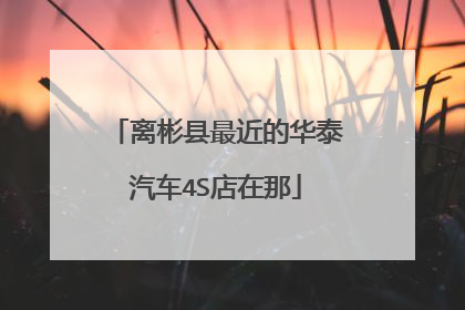 离彬县最近的华泰汽车4S店在那