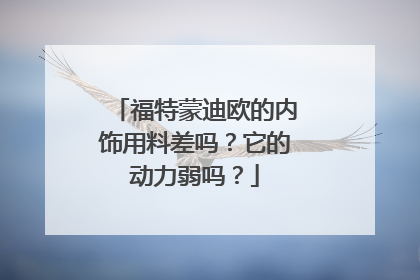 福特蒙迪欧的内饰用料差吗？它的动力弱吗？