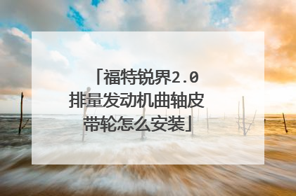 福特锐界2.0排量发动机曲轴皮带轮怎么安装