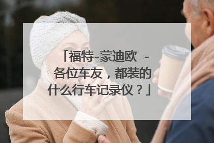 福特-蒙迪欧 - 各位车友，都装的什么行车记录仪？