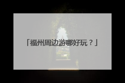 福州周边游哪好玩？