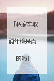 私家车取消年检是真的吗