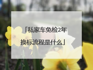 私家车免检2年换标流程是什么