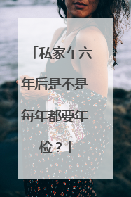 私家车六年后是不是每年都要年检？