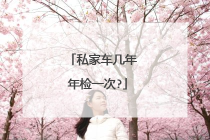 私家车几年年检一次?